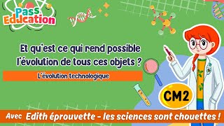 Qu'est - ce qui rend possible l'évolution de tous ces objets techniques ? - Vidéo pédagogique - Edith Eprouvette : 7ème Harmos